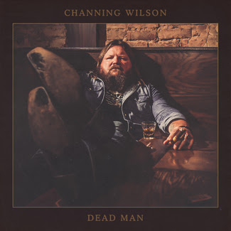CHANNING WILSON’S DEBUT ALBUM DEAD MAN OUT FEBRUARY 24 